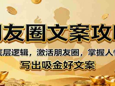 朋友圈文案攻略：底层逻辑，激活朋友圈，掌握人性，写出盈利好文案