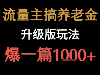 流量主养老金升级版玩法：单篇收益1000元以上教程