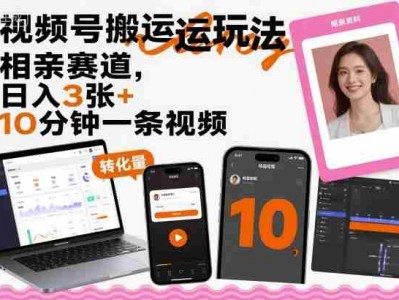 视频号搬运玩法相亲赛道日入300+收益教程