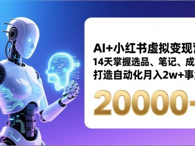 AI小红书虚拟变现训练营：14天打造自动化月入2万盈利事业
