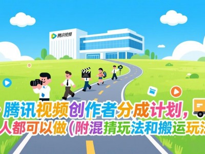 腾讯视频创作者分成计划混剪与搬运玩法教程