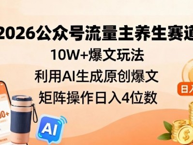 公众号流量主养生赛道爆文教程：AI生成原创内容矩阵操作日收益4位数