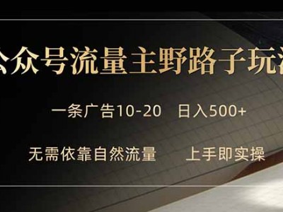 公众号流量主野路子玩法 单条广告10-20元收益