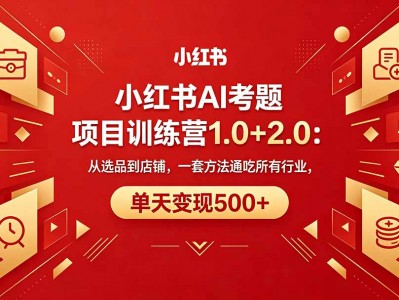 小红书AI考题项目训练营选品到店铺方法日收益500+